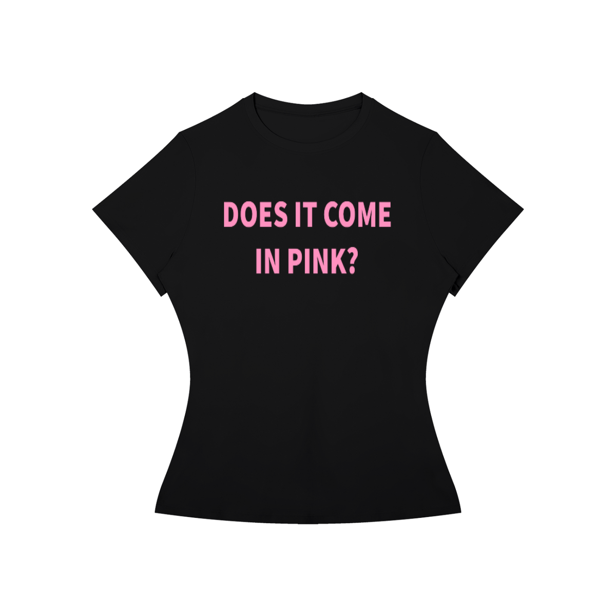 DOES IT COME IN PINK? T-Shirt •2 COLORS•