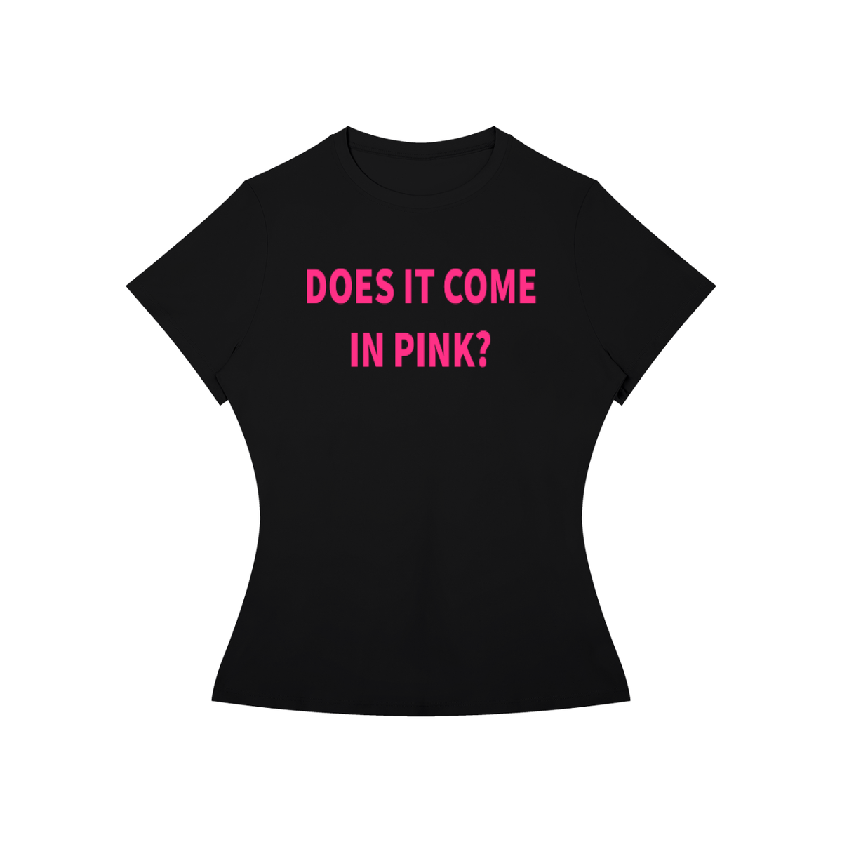 DOES IT COME IN PINK? T-Shirt •2 COLORS•