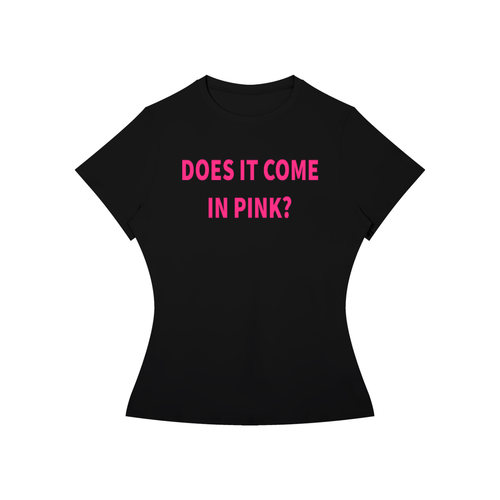 DOES IT COME IN PINK? T-Shirt •2 COLORS•