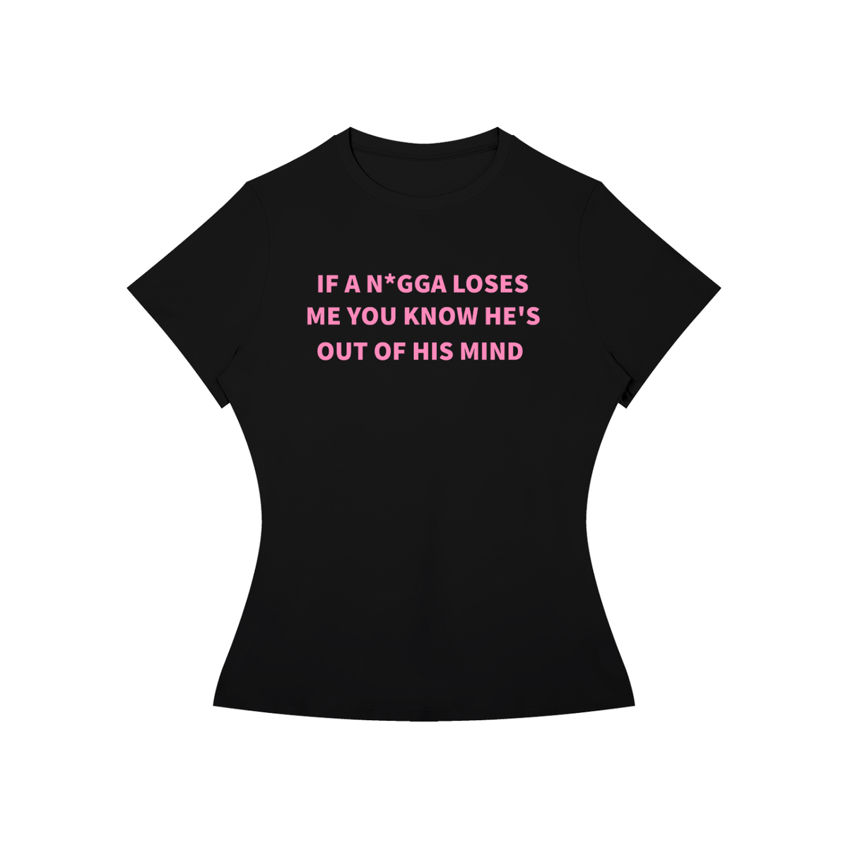 IF A N*GGA LOSES ME YOU KNOW HE’S OUT OF HIS MIND T-SHIRT •3 COLORS•