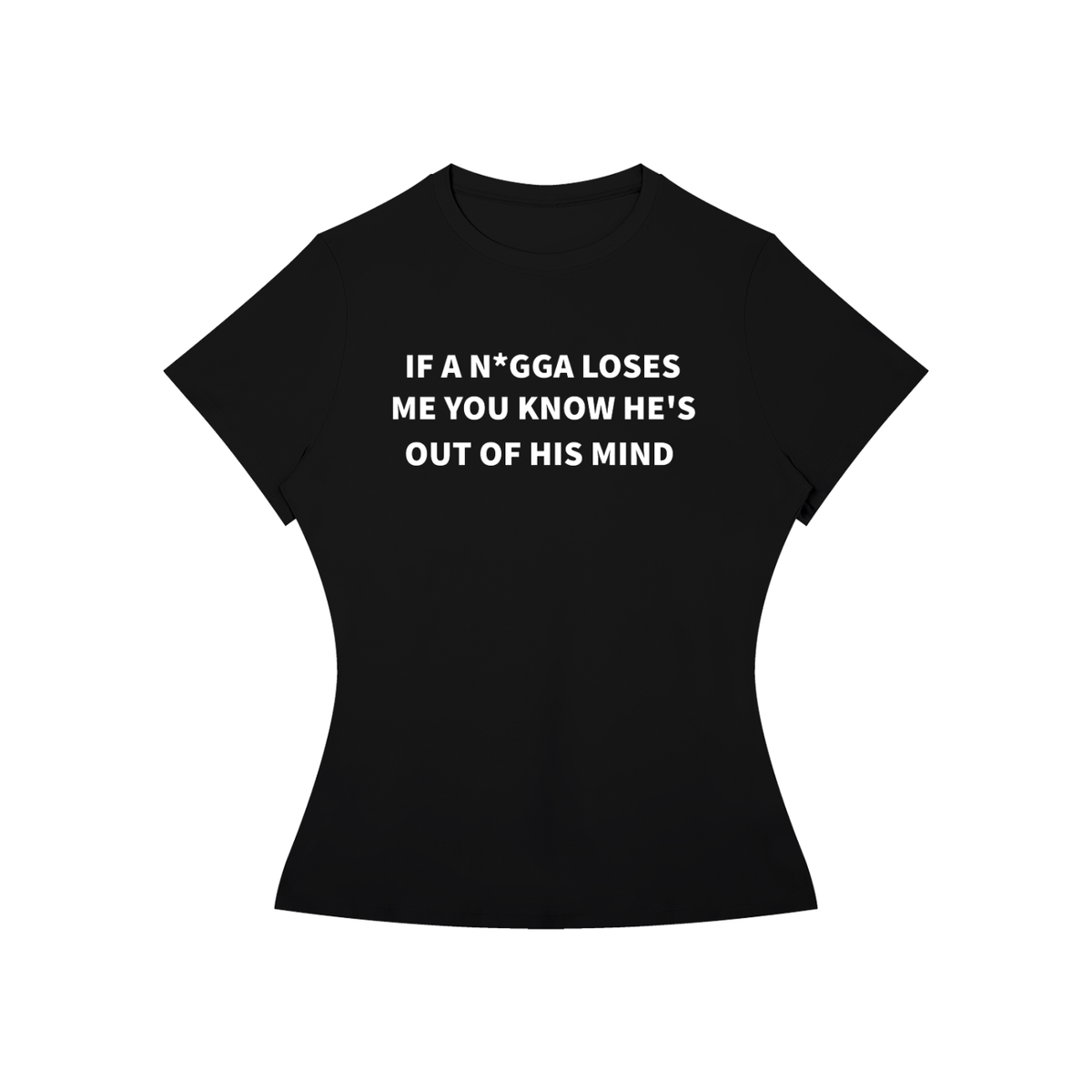 IF A N*GGA LOSES ME YOU KNOW HE’S OUT OF HIS MIND T-SHIRT •3 COLORS•