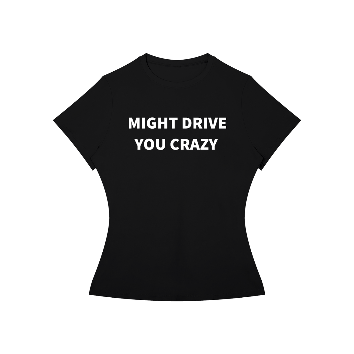 MIGHT DRIVE YOU CRAZY T-Shirt •2 COLORS•