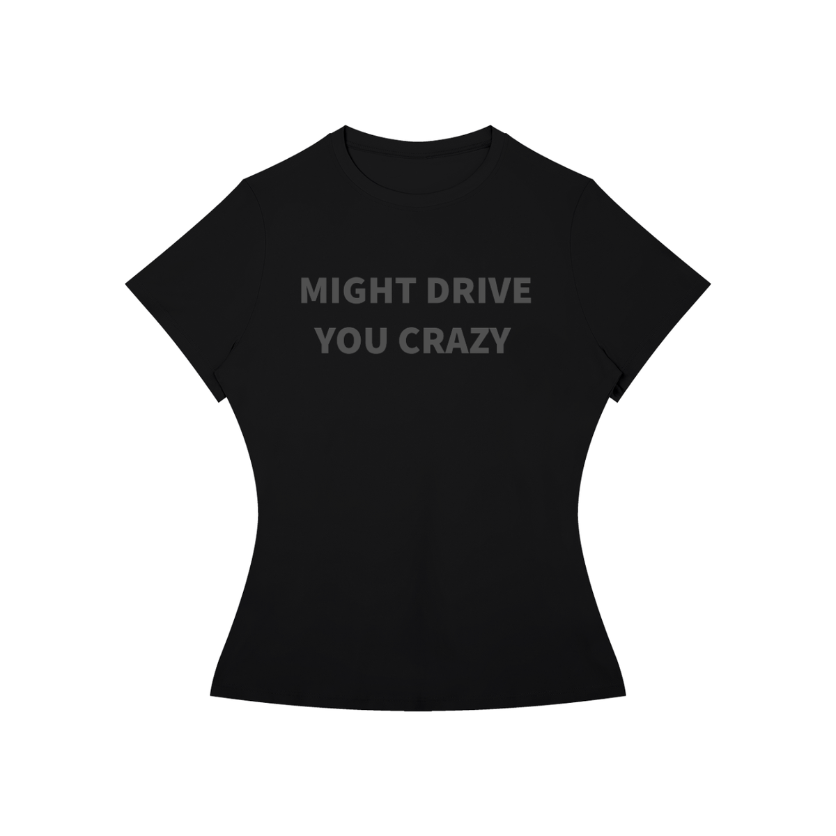MIGHT DRIVE YOU CRAZY T-Shirt •2 COLORS•